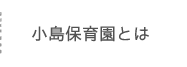 小島保育園とは